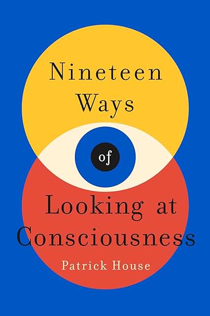 House: Nineteen Ways of Looking at Consciousness